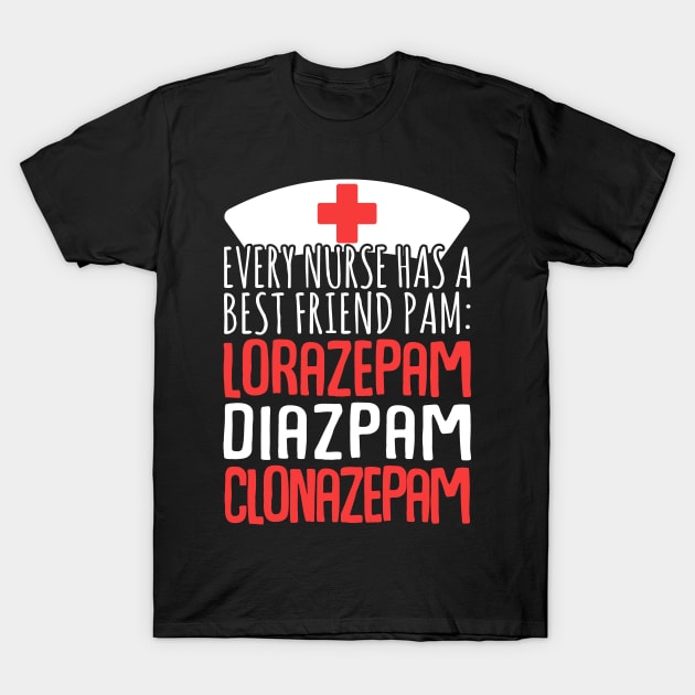 Every Nurse Has A Best Friend Pam: Lorazepam Diazepam Clonazepam T-Shirt by fromherotozero